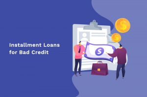 Installment Loans for Bad Credit